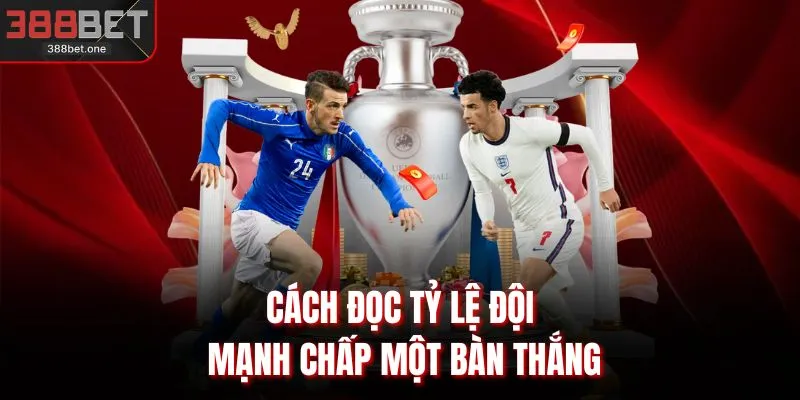 Cách đọc tỷ lệ đội mạnh chấp một bàn thắng