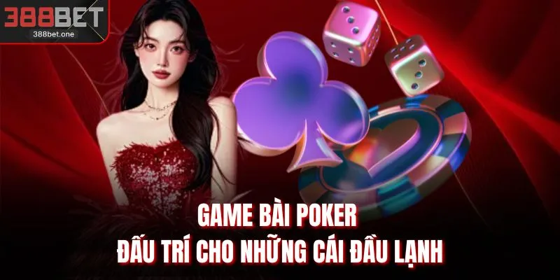 Game bài Poker đấu trí cho những cái đầu lạnh