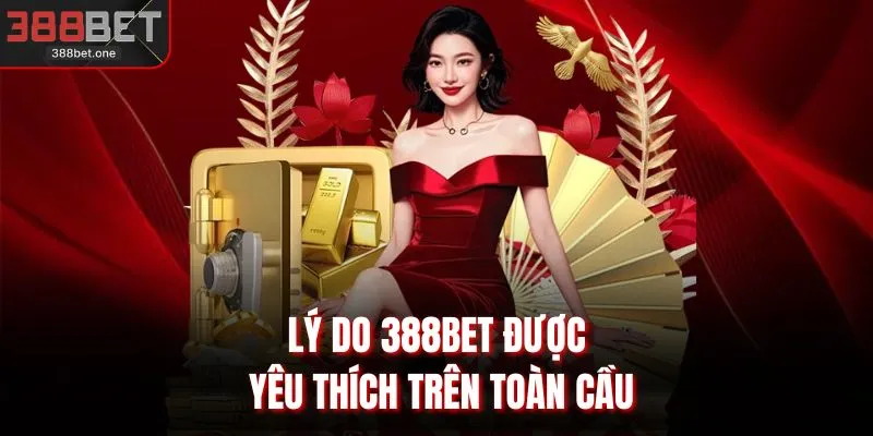 Lý do 388BET được yêu thích trên toàn cầu