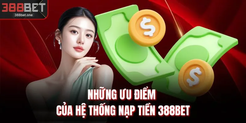 Những ưu điểm của hệ thống nạp tiền 388BET