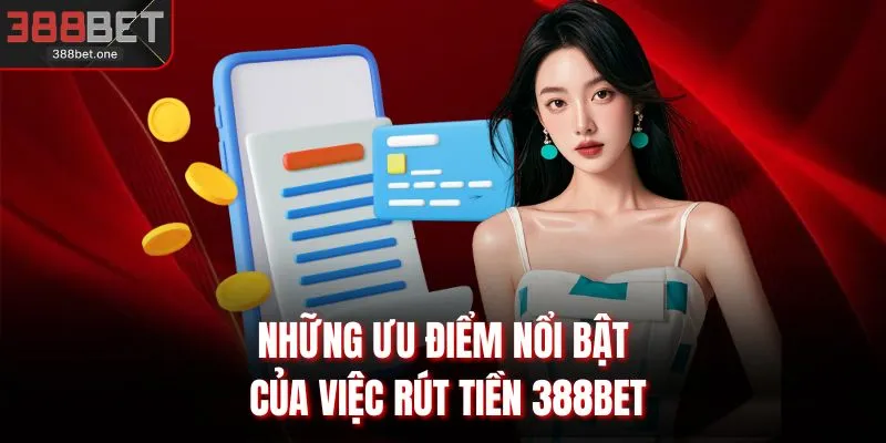 Những ưu điểm nổi bật của việc rút tiền 388BET