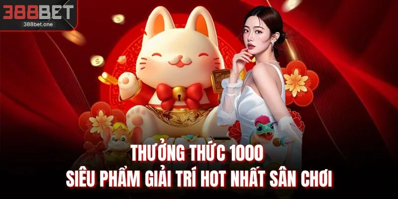 Thưởng thức 1000 siêu phẩm giải trí hot nhất sân chơi