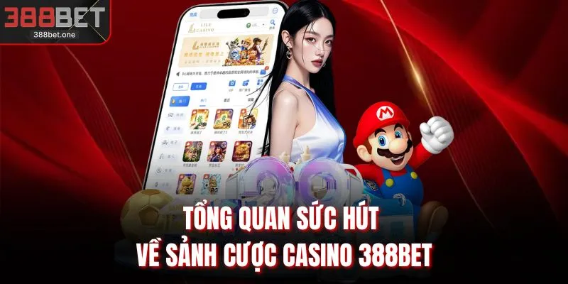 Tổng quan sức hút về sảnh cược Casino 388BET