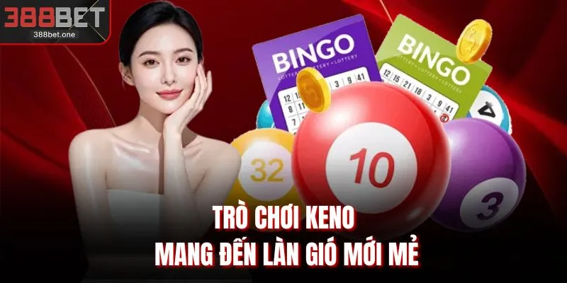 Trò chơi Keno mang đến làn gió mới mẻ
